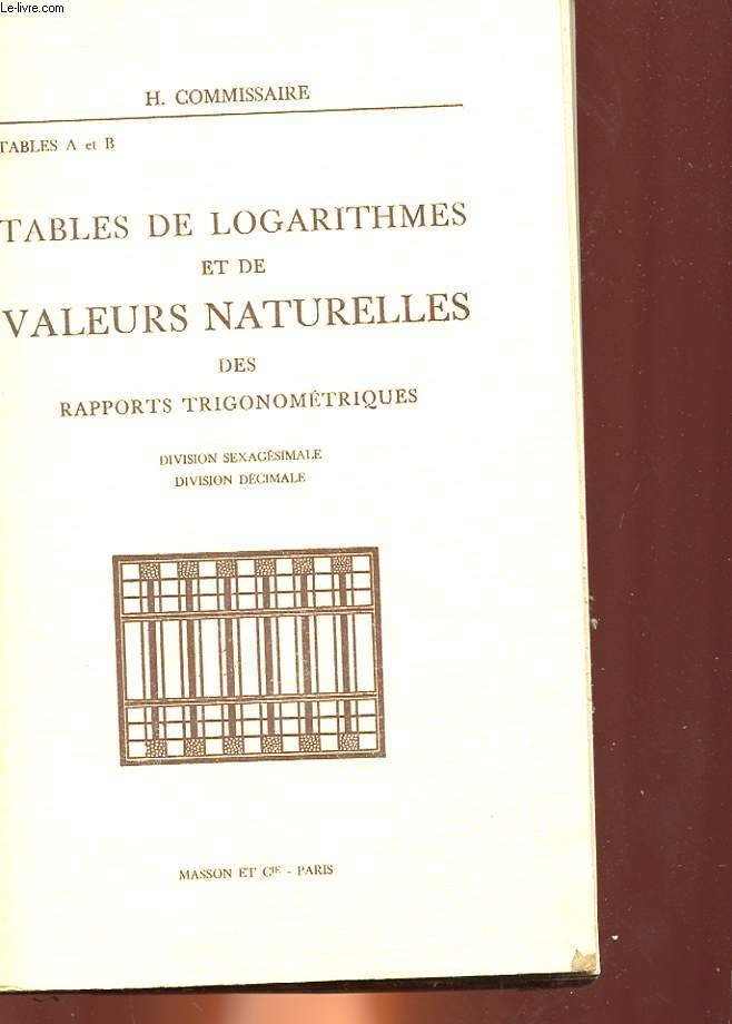 TABLES DE LOGARITHMES ET DE VALEURS NATURELLES DES RAPPORTS TRIGONOMETRIQUES - DIVISION SEXAGESIMALE, DIVISION DECIMALE - TABLES A ET B