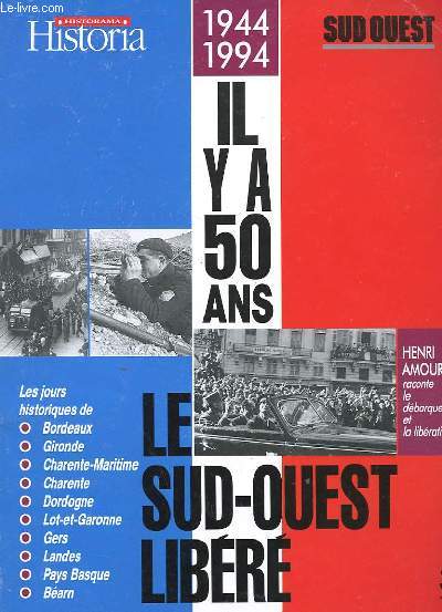 HISTORIA - HIRSTORAMA : 1944 - 1994 - IL Y A 50 ANS LE SUD-OUEST LIBERE