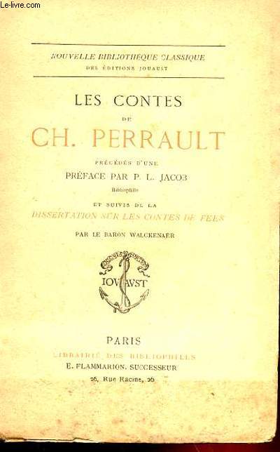 LES CONTES DE CH. PERRAULT PRECEDES D'UNE PREFACE PAR P. L. JACOB ET SUIVIS DE LA DISSERTATION SUR LES CONTES DE FEES