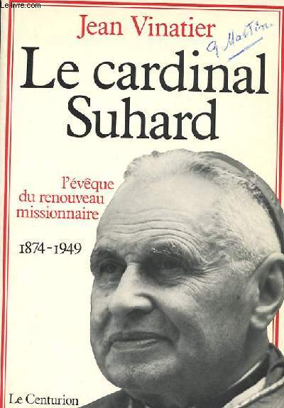 LE CARDINAL SUHARD - L'EVEQUE DU RENOUVEAU MISSIONNAIRE 1874-1949
