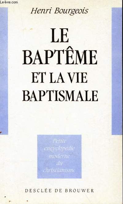 LE BAPTEME ET LA VIE BAPTISMALE - PETITE ENCYCLOPEDIE MODERNE DU CHRISTIANISME