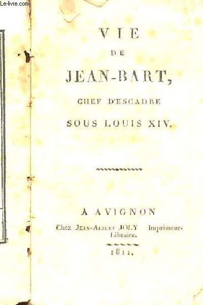 VIE DE JEAN-BART, CHEF D'ESCADRE SOUS LOUIS XIV