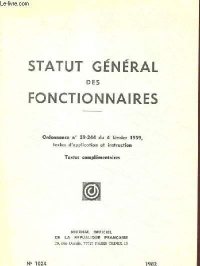 STATUT GENERAL DES FONCTIONNAIRES - ORDONNANCE N 59-244 DU 4 FEVRIER 1959, TEXTES D'APPLICATION ET INSTRUCTION - TEXTES COMPLEMENTAIRES - N 1024