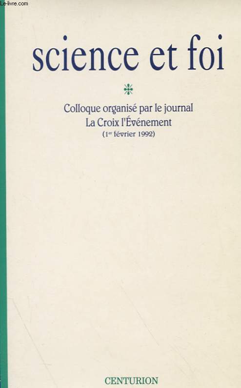 SCIENCE ET FOI - COLLOQUE ORGANISE PAR LE JOURNAL LA CROIX L'EVENEMENT (1 FEVRIER 1992)
