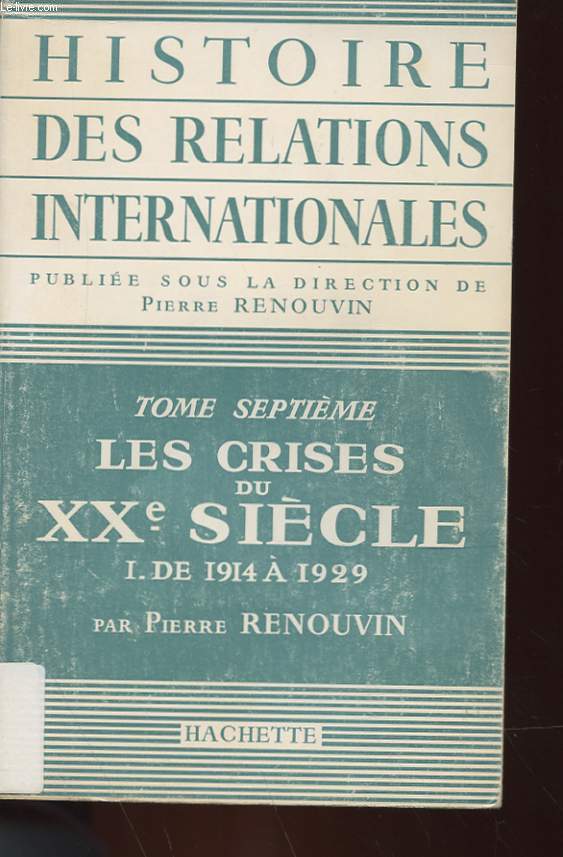 HISTOIRE DES RELATIONS INTERNATIONALE - TOME SEPTIEME - LES CRISES DU XXe SIECLE - I. DE 1914 A 1929.