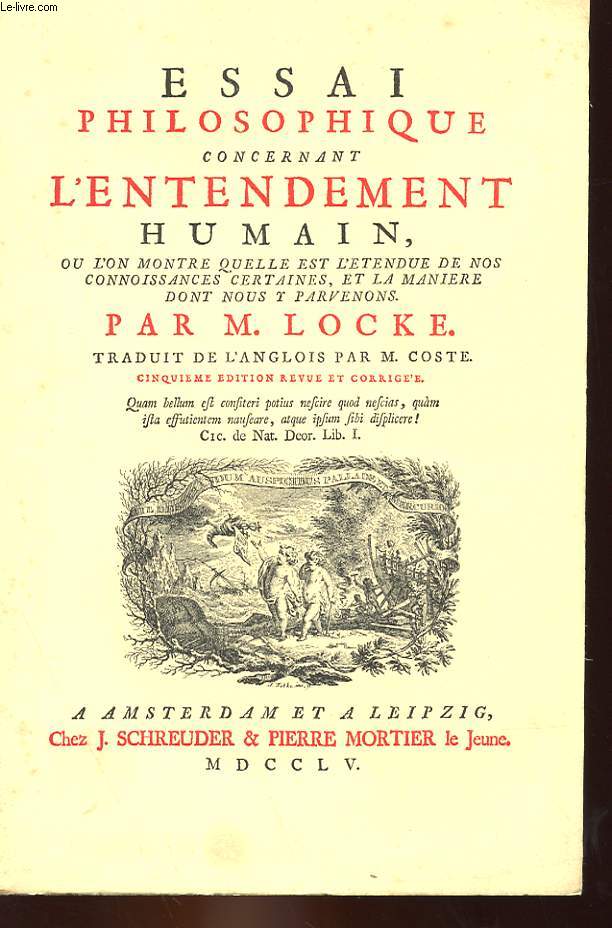 ESSAI PHILOSOPHIQUE CONCERNANT L'ENTENDEMENT HUMAIN, OU l4ON MONTRE QUELLE EST L'ETENDUE DE NOS CONNAISSANCES CERTAINES, ET LA MANIERE DONT NOUS Y PARVENONS