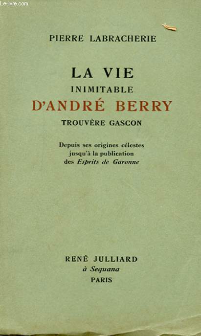 LA VIE INIMITABLE D'ANDRE BERRY, TROUVERE GASCON - DEPUIS SES ORIGINES CELESTES JUSQU'A LA PUBLICATION DES ESPRITS DE GARONNE