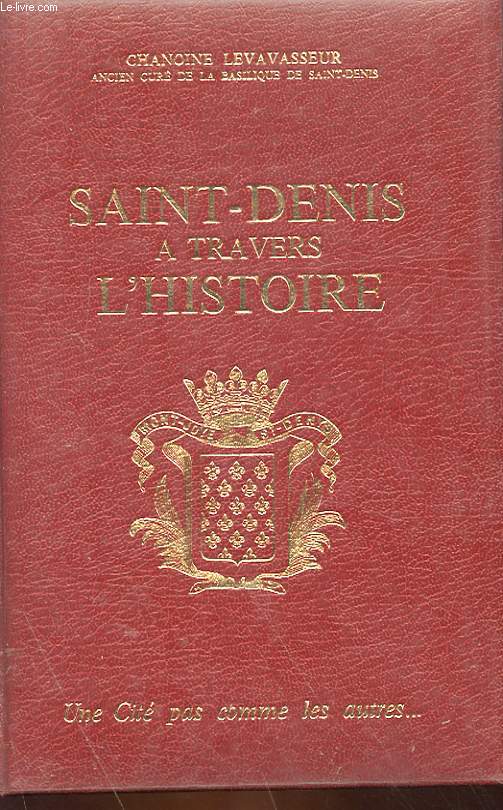 SAINT-DENIS A TRAVERS L'HISTOIRE - UNE CITE PAS COMME LES AUTRES...