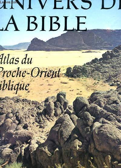 UNIVERS DE LA BIBLE - ATLAS DU PROCHE-ORIENT BIBLIQUE