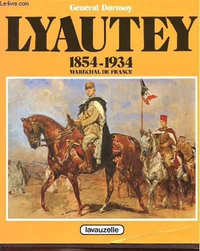 LYAUTEY 1854-1934, MARECHAL DE FRANCE