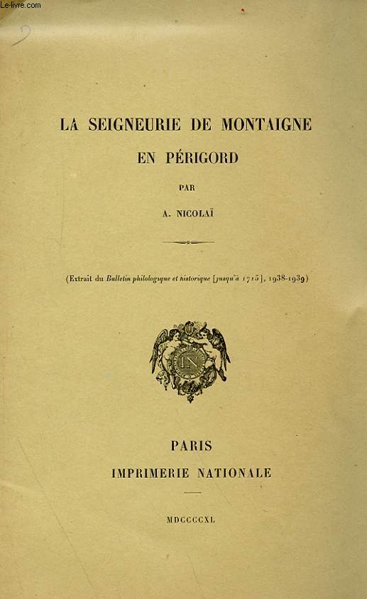 LA SEIGNEURIE DE MONTAIGNE EN PERIGORD (EXTRAIT DU BULLETIN PHILOSOPHIQUE ET HISTORIQUE [JUSQU'A 1715], 1938-1939)