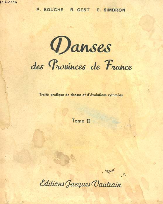 DANSES DES PROVINCES DE FRANCE - TRAITE PRATIQUE DE DANSES ET D'EVOLUTIONS RYTHMEES TOME 2