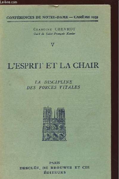 L'ESPRIT ET LA CHAIR. V. LA DISCIPLINE DES FORCES VITALES. ONFERENCES DE NOTRE DAME. CAREME 1939
