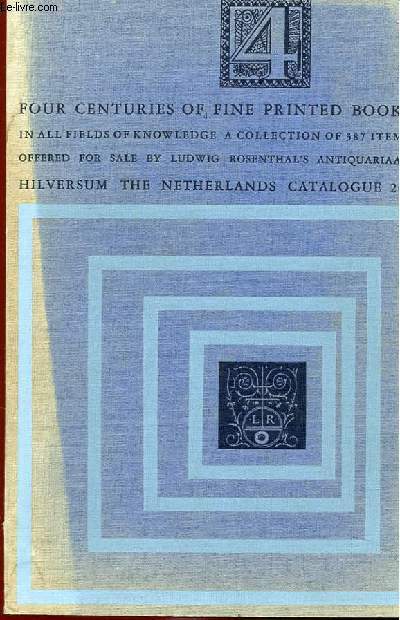 FOUR CENTURIES OF FINE PRINTED BOOKS. IN ALL FIELDS OF KNOWLEDGE. A COLECTION OF 387 ITEMS OFFERED FOR SALE BY LUDWIG ROSENTHAL'S ANTIQUARIAAT. HILVERSUM THE NETHERLANDS. CATALOGUE 207 CONTAINING 40 ILLUSTRATIONS