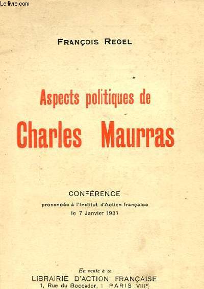 ASPECTS POLITIQUES DE CHARLES MAURRAS, CONFERENCES PRONONCEE A L'INSTITUT D'ACTION FRANCAISE LE 7 JANVIER 1937