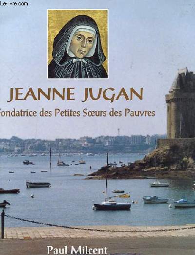 JEANNE JUGAN FONDATRICE DES PETITES SOEURS DES PAUVRES