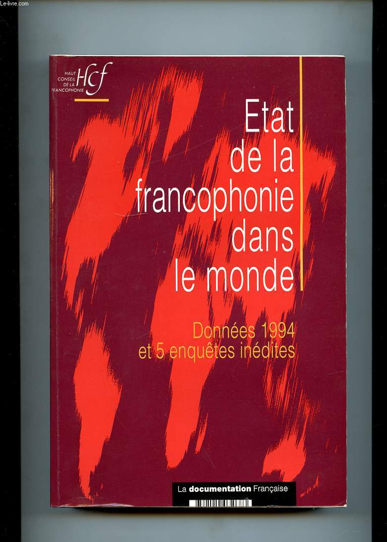 ETAT DE LA FRANCOPHONIE DANS LE MONDE. DONNEES 1994 ET 5 ENQUETES INEDITES