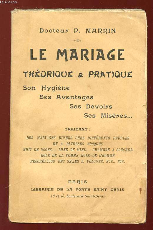 LA MARIAGE THEORIQUE ET PRATIQUE. SON HYGIENE, SES AVANTAGES, SES DEVOIRS, SES MISERES. 11em EDITION.