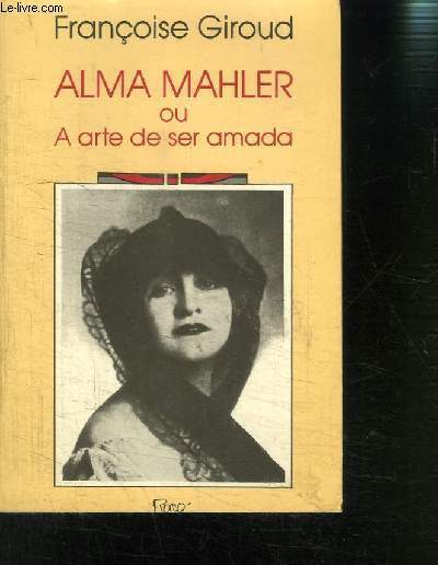 ALMA MAHLER OU A ARTE DE SER AMADA