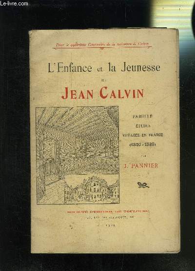 L ENFANCE ET LA JEUNESSE DE JEAN CALVIN- FAMILLE ETUDES VOYAGES EN FRANCE (1509-1535)