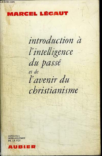 INTRODUCTION A L'INTELLIGENCE DU PASSE et de L'AVENIR DU CHRISTIANISME - COLLECTION INTELLIGENCE DE LA FOI