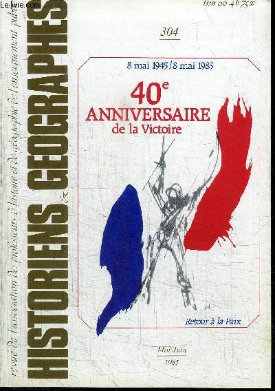 HISTORIENS & GEOGRAPHES N304 - 8 mai 1945/8 mai 1985 40e anniversaire de la Victoire, un projet mort n ou mis au placard ?, ...
