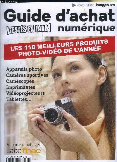 GUIDE D'ACHAT NUMERIQUE - HORS SERIE N6 - Les 110 meilleurs produits photo-vido de l'anne, ...
