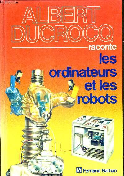 ALBERT DUCROCQ RACONTE LES ORDINATEURS ET LES ROBOTS