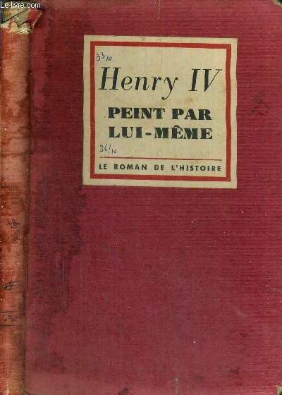 HENRY IV PEINT PAR LUI-MEME - LETTRES GUERRIERES AMOUREUSES ET POLITIQUES