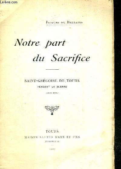 NOTRE PART DU SACRIFICE - SAINT GREGOIRE DE TOURS PENDANT LA GUERRE (1914-1919)