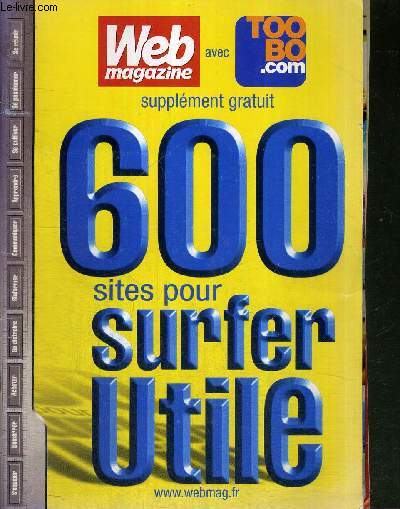 WEB MAGAZINE - 600 SITES POUR SURFER UTILE + 1 supplment : 240 sites pour s'amuser et apprendre + 1 supplment : E-mail, les meilleures astuces pour s'en servir / moteurs de recherche / sites de discount / se distraire / chats et forums / se passionner..