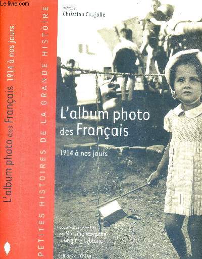 L'ALBUM PHOTO DES FRANCAIS - 1914 A NOS JOURS - PETITES HISTOIRES DE LA GRANDE HISTOIRE