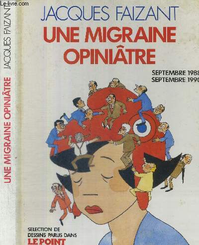 UNE MIGRAINE OPINIATRE - SELECTION DE DESSINS PARUS DANS LE POINT - SEPTEMBRE 1988 - SEPTEMBRE 1990