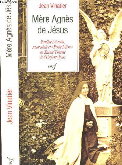 MERE AGNES DE JESUS - PAULINE MARTIN, SOEUR AINEE ET PETITE MERE DE SAINTE THERESE DE L ENFANT JESUS