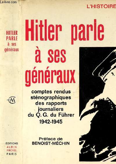 HITLER PARLE A SES GEENRAUX - COMPTES RENDUS STENOGRAPHIQUES DES RAPPORTS JOURNALIERS DU Q.G. DU FURHER (1942-1945)