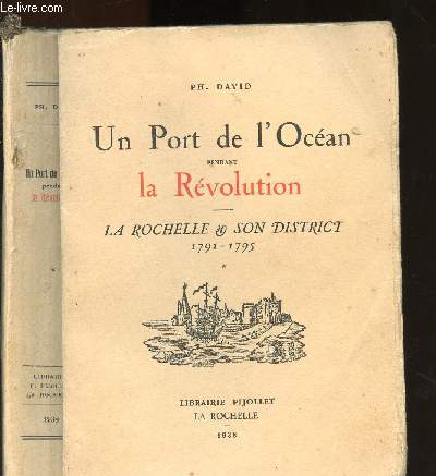 UN PORT DE L'OCEAN PENDANT LA REVOLUTION : LA ROCHELLE & SON DISTRICT 1791-1795