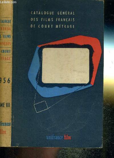 CATALOGUE GENERAL DES FILMS FRANCAIS DE COURT METRAGE - 1956 - TOME III - ECUCATIFS - DOCUMENTAIRES - SCIENTIFIQUES ET TECHNIQUES