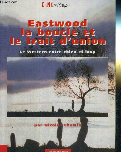 EASTWOOD - LA BOUCLE ET LE TRAIT D'UNION - LE WESTERN ENTRE CHIEN ET LOUP - CINE FILMS