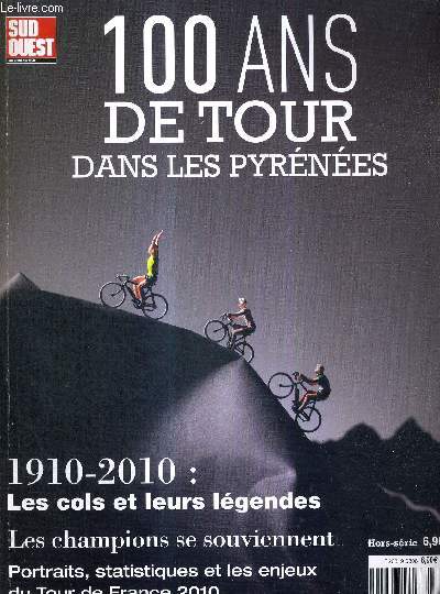100 ANS DE TOUR DANS LES PYRENEES - HORS SERIE JUIN 2010 / lieux mythiques des pyrnes / les pyrnes de Raymond Poulidor / le tour en chiffres / le tour 2010 / le quizz du tour...