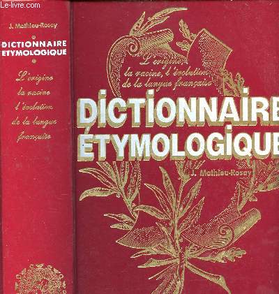 DICTIONNAIRE ETYMOLOGIQUE - L origine, la racine, l'volution de la langue franaise