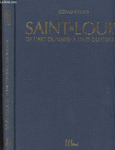 SAINT-LOUIS : DE L'ART DU VERRE A L'ART DU CRISTAL DE 1586 A NOS JOURS : O l'histoire d'une trs ancienne verrerie, existant dja en 1586, devenue verrerie royale en 1767, qui mit au point le cristal pour la premie fois en France en 1781, ...