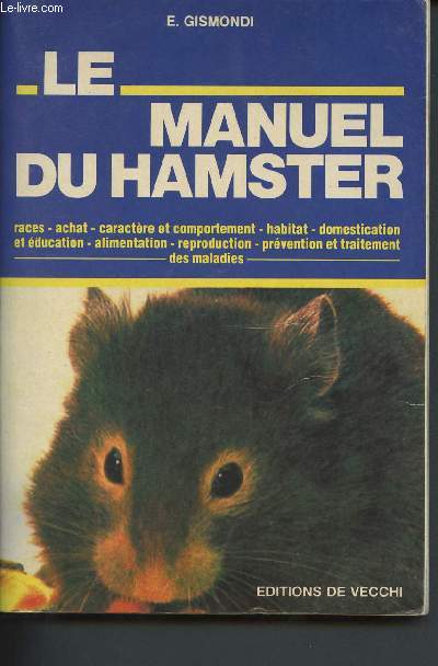 Le manuel du hamster - races, achat, caractre et comportement, habitat, domestication et ducation, alimentation, reproduction, prvention et traitement des maladies