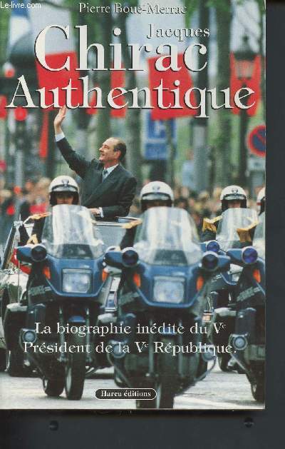 Jacques Chirac Authentique : la biographie indite du V Prsident de la V Rpublqiue