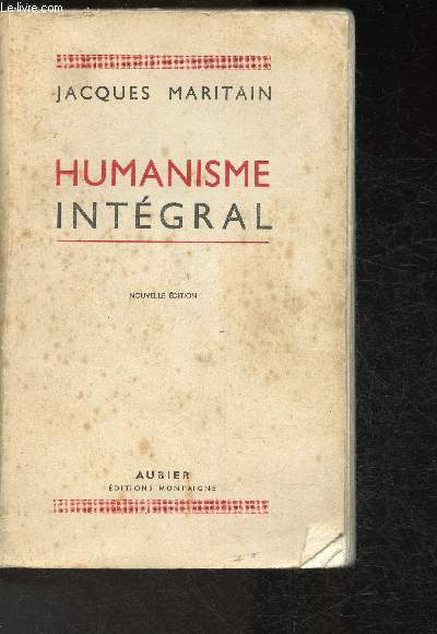 Humanisme Intgral problmes temporels et spirituels d'une nouvelle Chrtient- nouvelle dition