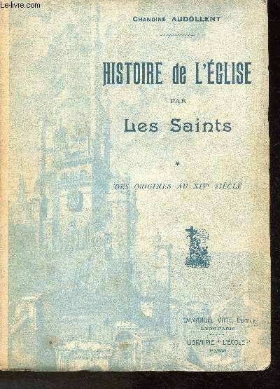 Histoire de l'Eglise par les Saints- Tome I (en 1 volume): Des origines au XIVme Sicle