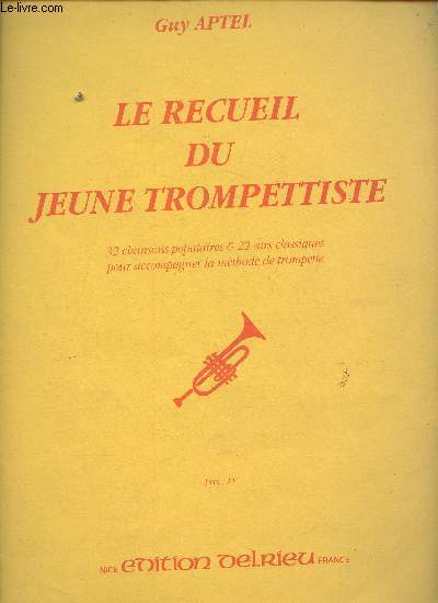 Le recueil du jeune trompettiste- 32 chansons & 22 airs classiques pour accompagner la mthode de trompette