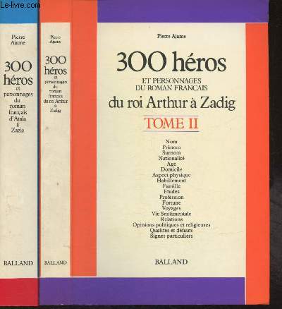 300 hros et personnages du roman franais Tome I: d'Atala  Zazie et Tome II: du roi Arthur  Zadig (en 2 volumes)
