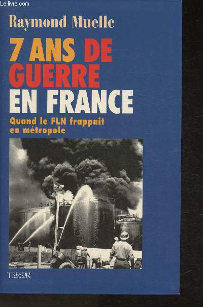 7 ans de guerre en France 1954-1962- Quand le FLN frappait en mtropole (Collection 