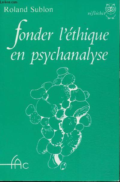 Fonder l'thique en psychanalyse du Bien  la Loi ( Collection rflchir)