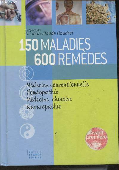 150 maladies, 600 remdes- Mdecine conventionnelle, homopathie, mdecine chinoise, naturopathie
